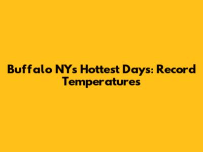 Buffalo NY's Hottest Days: Record Temperatures