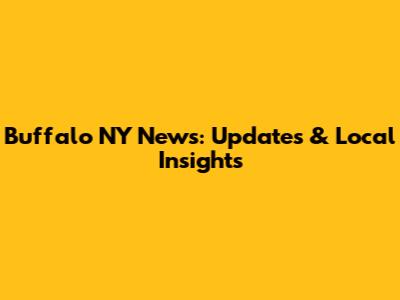 Buffalo NY News: Updates & Local Insights