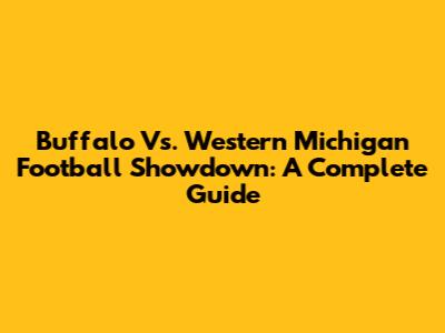 Buffalo Vs. Western Michigan Football Showdown: A Complete Guide