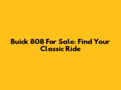 Buick 808 For Sale: Find Your Classic Ride