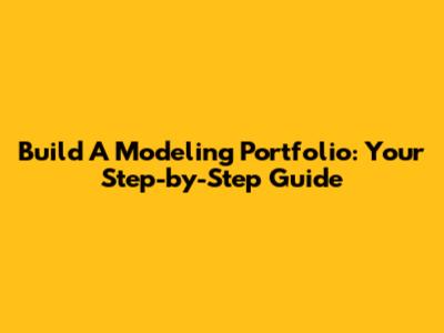 Build A Modeling Portfolio: Your Step-by-Step Guide
