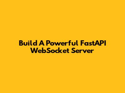 Build A Powerful FastAPI WebSocket Server