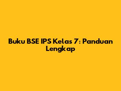 Buku BSE IPS Kelas 7: Panduan Lengkap