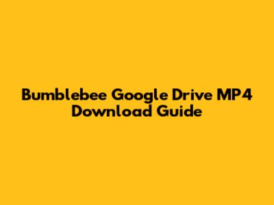 Bumblebee Google Drive MP4 Download Guide