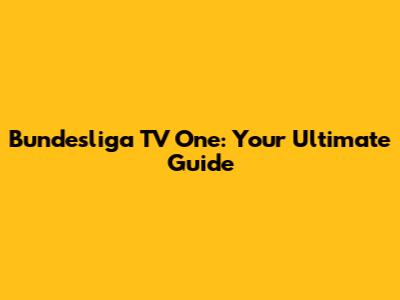 Bundesliga TV One: Your Ultimate Guide