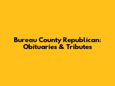 Bureau County Republican: Obituaries & Tributes