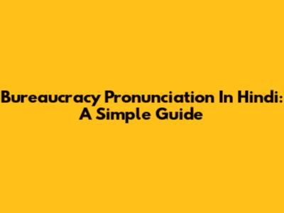 Bureaucracy Pronunciation In Hindi: A Simple Guide
