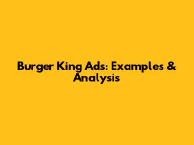 Burger King Ads: Examples & Analysis