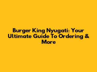Burger King Nyugati: Your Ultimate Guide To Ordering & More