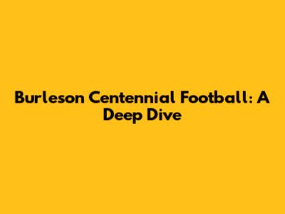 Burleson Centennial Football: A Deep Dive