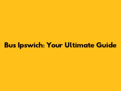 Bus Ipswich: Your Ultimate Guide