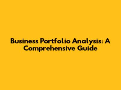 Business Portfolio Analysis: A Comprehensive Guide
