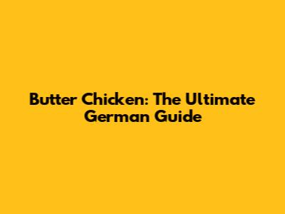 Butter Chicken: The Ultimate German Guide