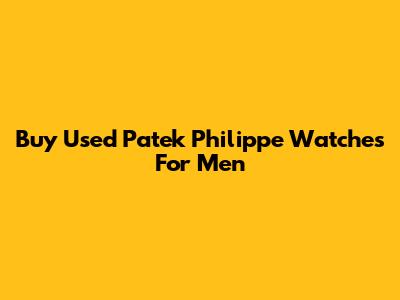 Buy Used Patek Philippe Watches For Men