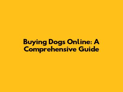Buying Dogs Online: A Comprehensive Guide