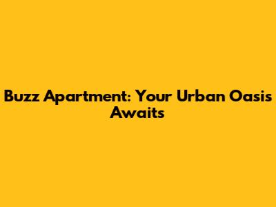 Buzz Apartment: Your Urban Oasis Awaits
