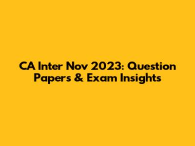 CA Inter Nov 2023: Question Papers & Exam Insights