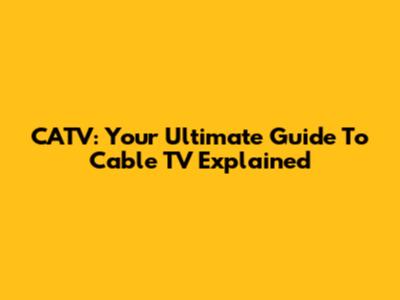 CATV: Your Ultimate Guide To Cable TV Explained