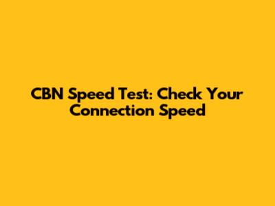 CBN Speed Test: Check Your Connection Speed