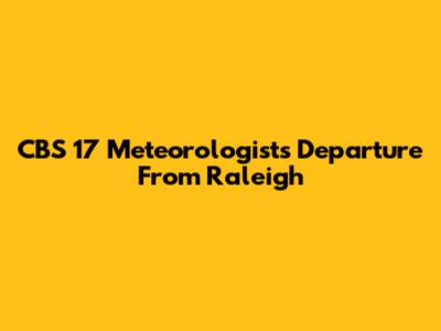 CBS 17 Meteorologist's Departure From Raleigh