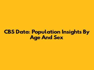 CBS Data: Population Insights By Age And Sex