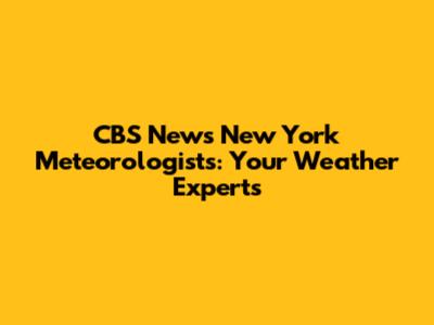 CBS News New York Meteorologists: Your Weather Experts