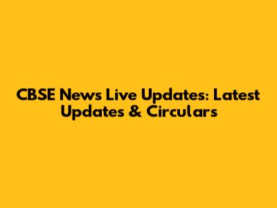 CBSE News Live Updates: Latest Updates & Circulars