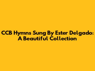 CCB Hymns Sung By Ester Delgado: A Beautiful Collection