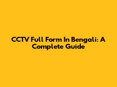 CCTV Full Form In Bengali: A Complete Guide