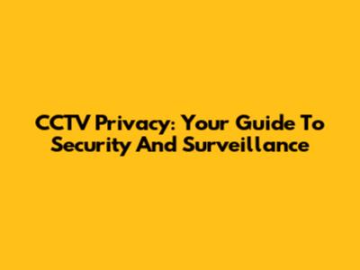 CCTV Privacy: Your Guide To Security And Surveillance