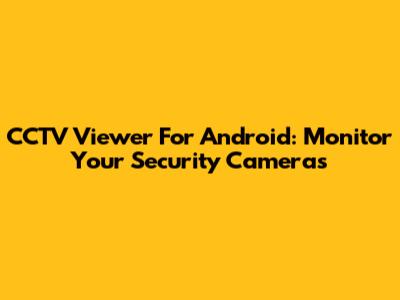 CCTV Viewer For Android: Monitor Your Security Cameras
