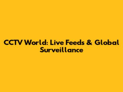 CCTV World: Live Feeds & Global Surveillance