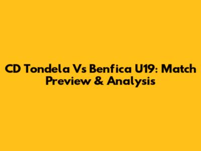 CD Tondela Vs Benfica U19: Match Preview & Analysis