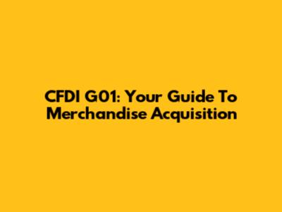 CFDI G01: Your Guide To Merchandise Acquisition