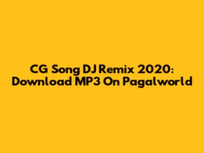 CG Song DJ Remix 2020: Download MP3 On Pagalworld
