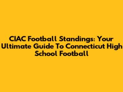 CIAC Football Standings: Your Ultimate Guide To Connecticut High School Football