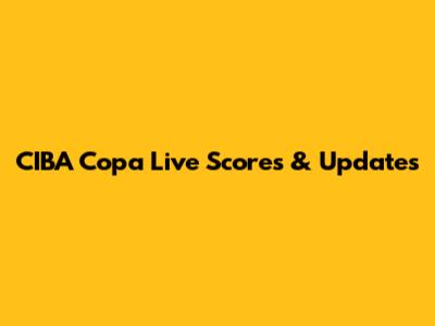 CIBA Copa Live Scores & Updates