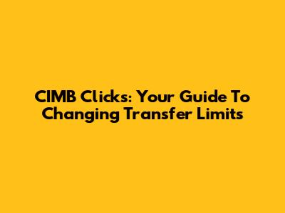 CIMB Clicks: Your Guide To Changing Transfer Limits