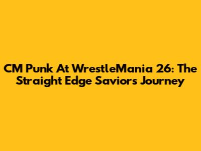 CM Punk At WrestleMania 26: The Straight Edge Savior's Journey