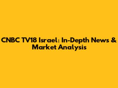 CNBC TV18 Israel: In-Depth News & Market Analysis