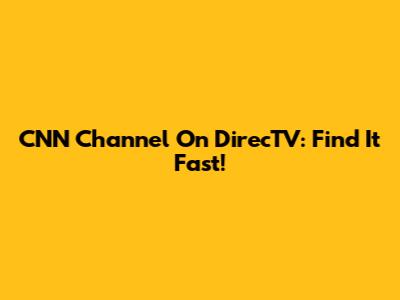 CNN Channel On DirecTV: Find It Fast!