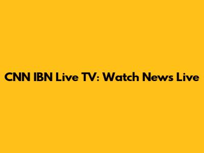 CNN IBN Live TV: Watch News Live