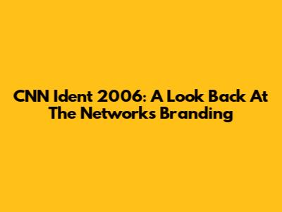 CNN Ident 2006: A Look Back At The Network's Branding
