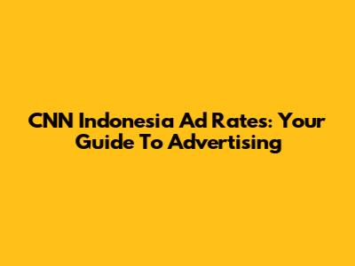 CNN Indonesia Ad Rates: Your Guide To Advertising