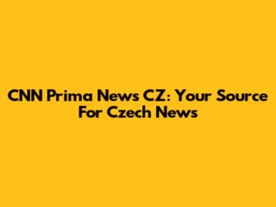 CNN Prima News CZ: Your Source For Czech News