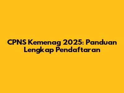 CPNS Kemenag 2025: Panduan Lengkap Pendaftaran
