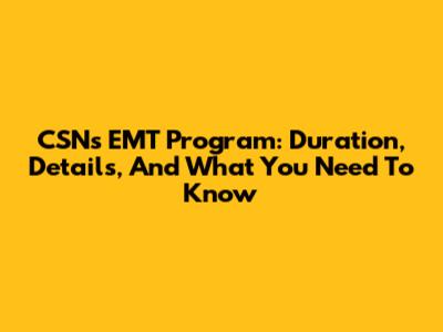 CSN's EMT Program: Duration, Details, And What You Need To Know