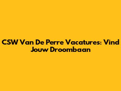 CSW Van De Perre Vacatures: Vind Jouw Droombaan
