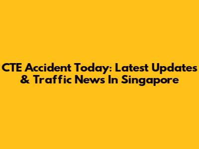 CTE Accident Today: Latest Updates & Traffic News In Singapore