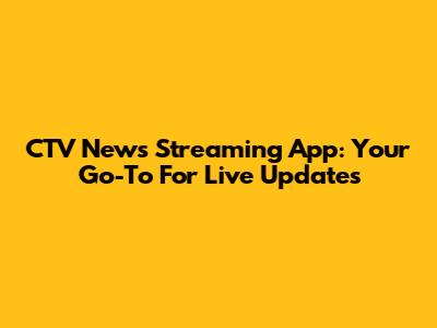 CTV News Streaming App: Your Go-To For Live Updates
